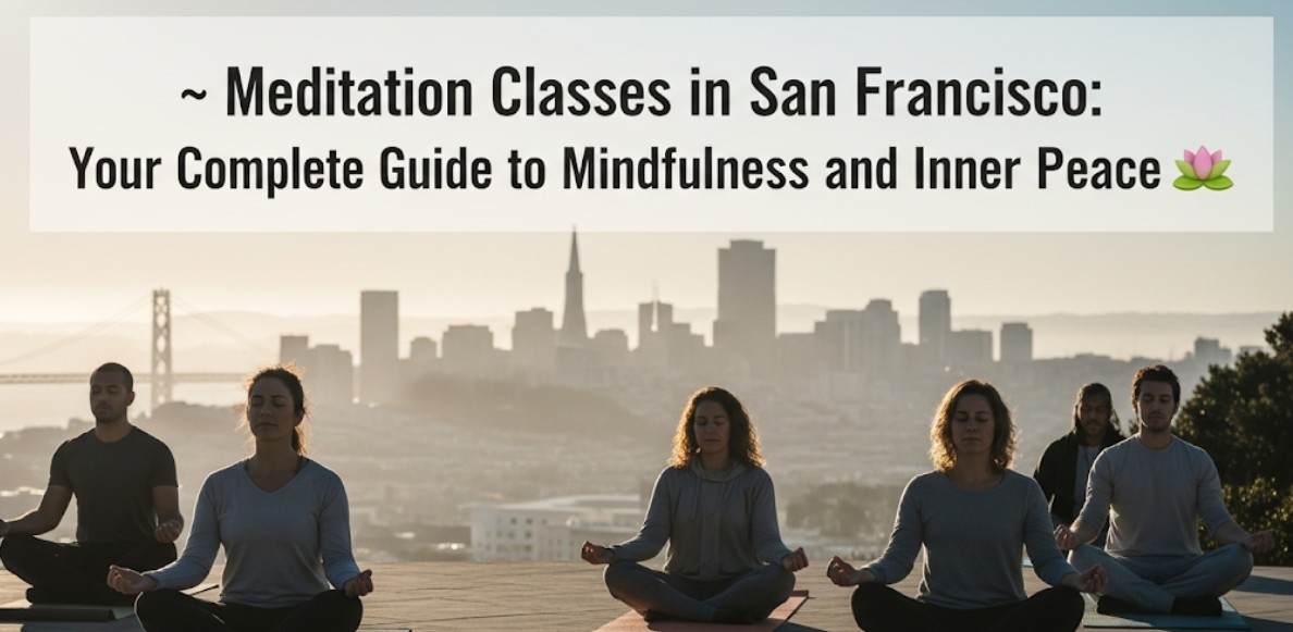 🧘 Meditation Classes in San Francisco: Your Complete Guide to Mindfulness and Inner Peace