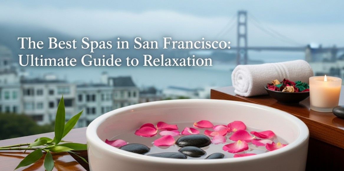 The Best Spas in San Francisco: Ultimate Guide to Relaxation